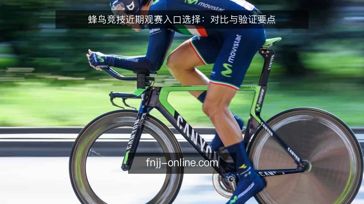 蜂鸟竞技近期观赛入口选择：对比与验证要点