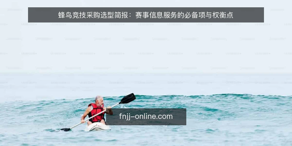 蜂鸟竞技采购选型简报:赛事信息服务的必备项与权衡点 — 明确观赛与赛事信息需求 配图